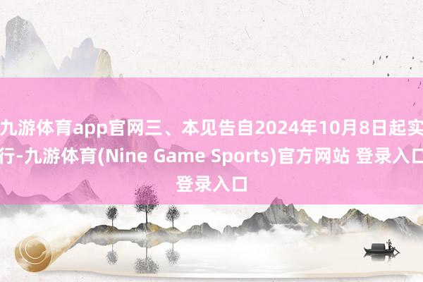 九游体育app官网 三、本见告自2024年10月8日起实行-九游体育(Nine Game Sports)官方网站 登录入口