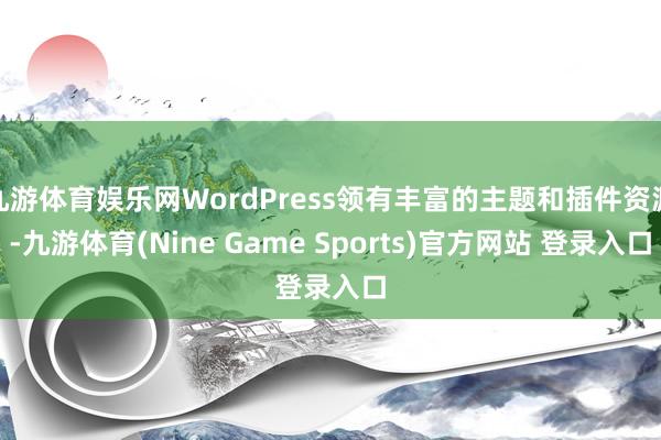 九游体育娱乐网WordPress领有丰富的主题和插件资源-九游体育(Nine Game Sports)官方网站 登录入口