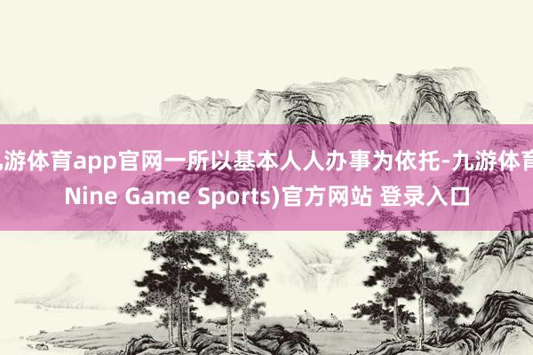 九游体育app官网一所以基本人人办事为依托-九游体育(Nine Game Sports)官方网站 登录入口