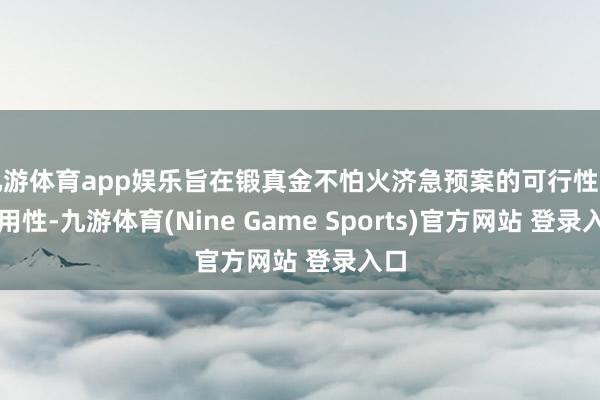 九游体育app娱乐旨在锻真金不怕火济急预案的可行性与有用性-九游体育(Nine Game Sports)官方网站 登录入口