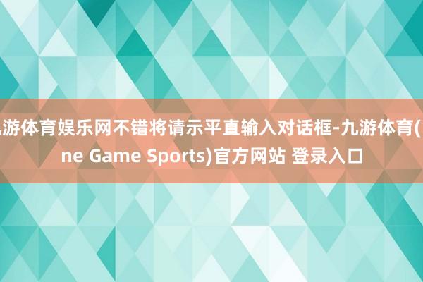 九游体育娱乐网不错将请示平直输入对话框-九游体育(Nine Game Sports)官方网站 登录入口